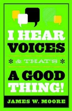 I Hear Voices, and That's a Good Thing! de James W. Moore