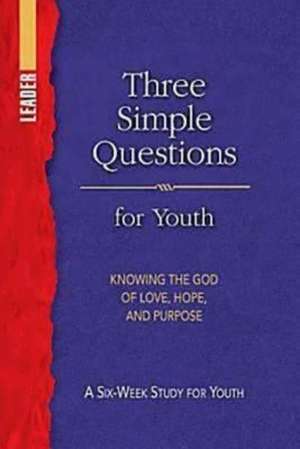 Three Simple Questions Youth Leader Guide: A Six-Week Study for Youth de Rueben P. Job