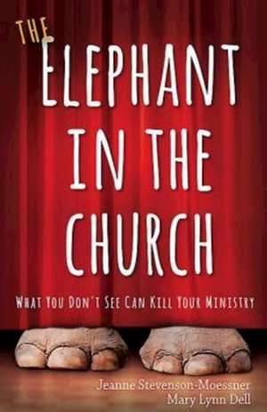 The Elephant in the Church: What You Don't See Can Kill Your Ministry de Jeanne Stevenson Moessner