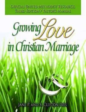 Growing Love in Christian Marriage Third Edition - Pastor's Manual de Jane P. Ives