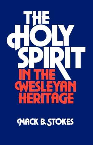 The Holy Spirit in the Wesleyan Heritage (Student) de Mack B. Stokes