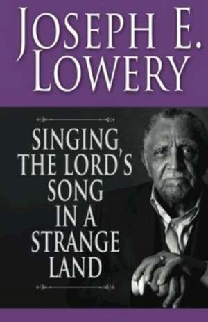 Singing the Lord's Song in a Strange Land de Joseph E. Lowery