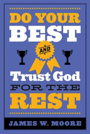 Do Your Best and Trust God for the Rest de James W. Moore