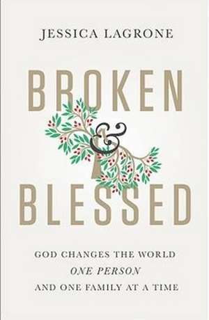 Broken & Blessed: God Changes the World One Person and One Family at a Time de Jessica LaGrone