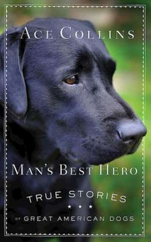 Man's Best Hero: True Stories of Great American Dogs de Ace Collins