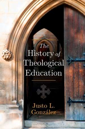 The History of Theological Education de Justo L. Gonzalez