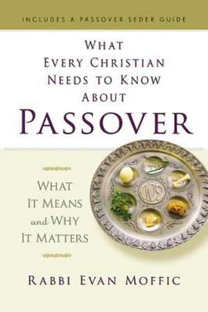 What Every Christian Needs to Know about Passover: What It Means and Why It Matters de Evan Moffie