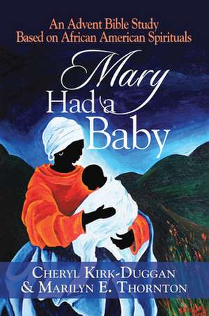 Mary Had a Baby: An Advent Bible Study Based on African American Spirituals de Cheryl Kirk-Duggan