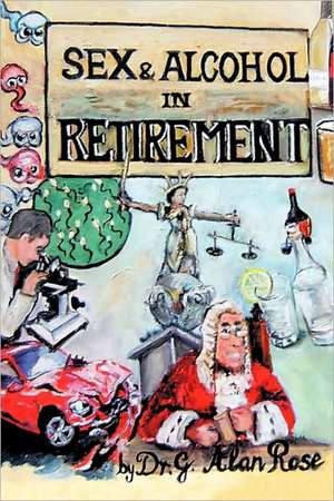 Sex and Alcohol in Retirement de Rose Alan Rose