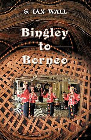 Bingley to Borneo de S. Ian Wall