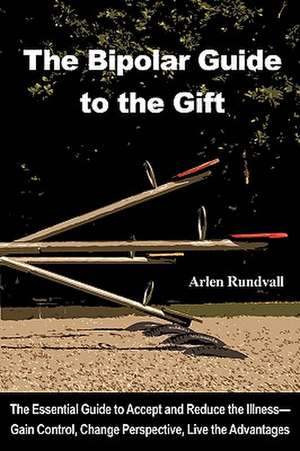 The Bipolar Guide to the Gift de Arlen Trent Rundvall