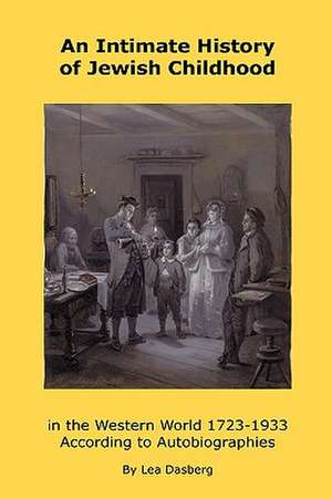 An Intimate History of Jewish Childhood in the Western World 1723-1953 de Lea Dasberg