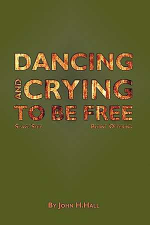 Dancing and Crying to Be Free de John H. Hall