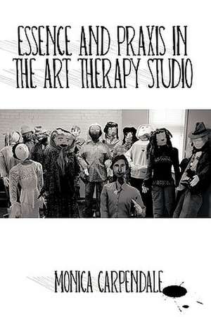 Essence and Praxis in the Art Therapy Studio de Monica Carpendale