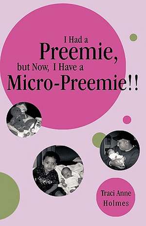 I Had a Preemie, But Now, I Have a Micro-Preemie!! de Traci Anne Holmes