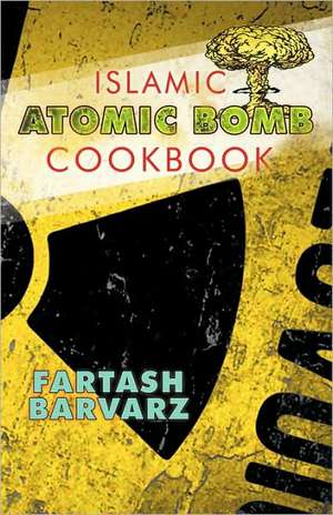 Islamic Atomic Bomb Cookbook de Barvarz Fartash Barvarz