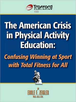 The American Crisis in Physical Activity Education de F. Zeigler Earle F. Zeigler