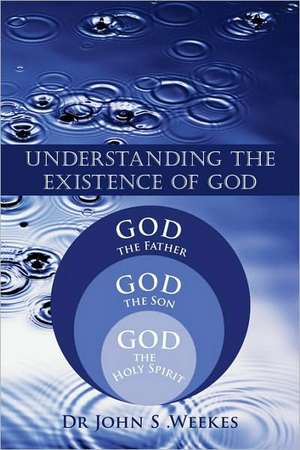 Understanding the Existence of God de John S. Weekes