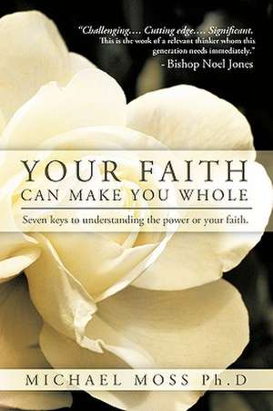 Your Faith Can Make You Whole de Moss Ph. D. Michael Moss Ph. D.