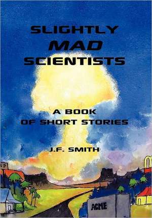 Slightly Mad Scientists de Smith J. F. Smith