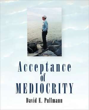 Acceptance of Mediocrity de E. Pullmann David E. Pullmann