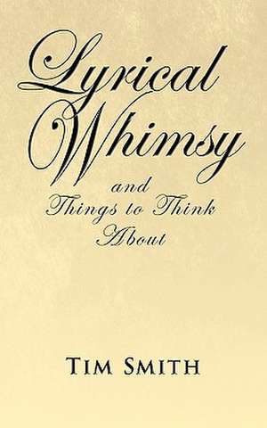 Lyrical Whimsy and Things to Think about de Smith Tim Smith