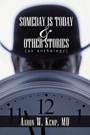 Someday Is Today and Other Stories de Aaron W. Kemp MD