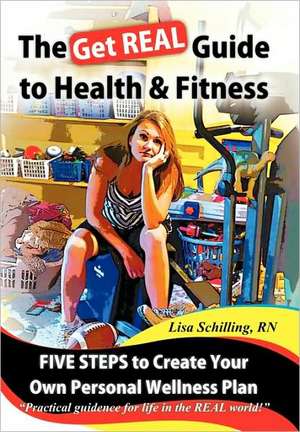 The Get Real Guide to Health and Fitness de Lisa Schilling Rn