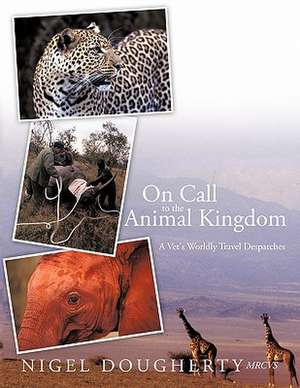 On Call to the Animal Kingdom de Nigel Dougherty Mrcvs