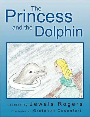 The Princess and the Dolphin de Jewels Rogers