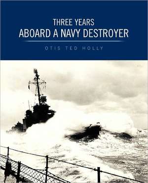 Three Years Aboard a Navy Destroyer de Otis Ted Holly