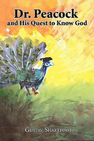 Dr. Peacock and His Quest to Know God de Gustav Shakefoot