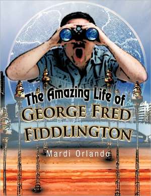 The Amazing Life of George Fred Fiddlington de Mardi Orlando