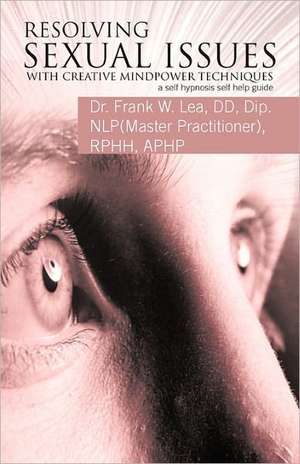 Resolving Sexual Issues with Creative Mindpower Techniques de Frank Lea