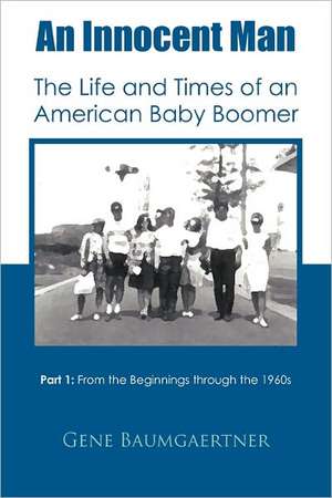 An Innocent Man the Life and Times of an American Baby Boomer de Gene Baumgaertner