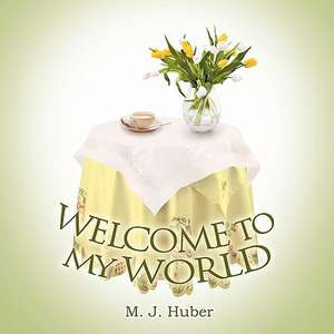 Welcome to My World de M. J. Huber