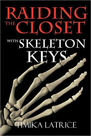 Raiding the Closet with Skeleton Keys de Timika Latrice