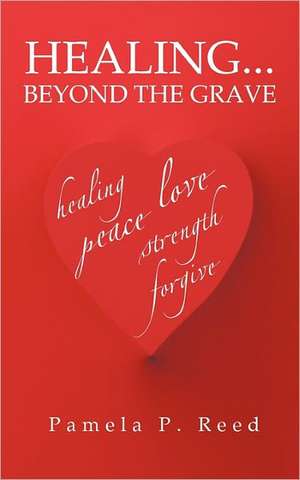 Healing... Beyond the Grave de Pamela Reed