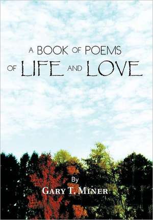 A Book of Poems of Life and Love de Gary T. Miner