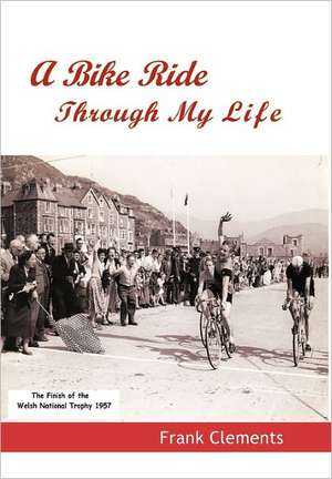 A Bike Ride Through My Life de Frank Clements