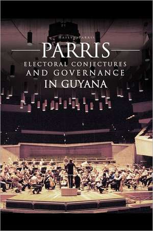 Parris Electoral Conjectures and Governance in Guyana de Haslyn Parris