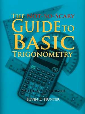 The Not-So-Scary Guide to Basic Trigonometry de Kevin D. Hunter