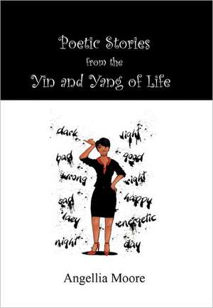 Poetic Stories from the Yin and Yang of Life de Angellia Moore