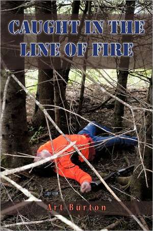 Caught in the Line of Fire de Art Burton