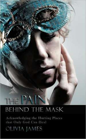 The Pain Behind the Mask de Olivia James