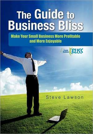 The Guide to Business Bliss de Steve Lawson