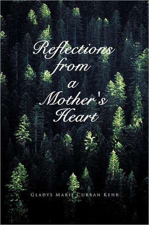 Reflections from a Mother's Heart de Gladys Marie Curran Kehr