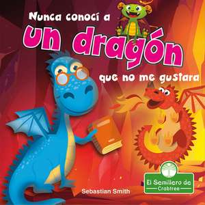 Nunca Conocí a Un Dragón Que No Me Gustara (I've Never Met a Dragon I Didn't Like) de Sebastian Smith