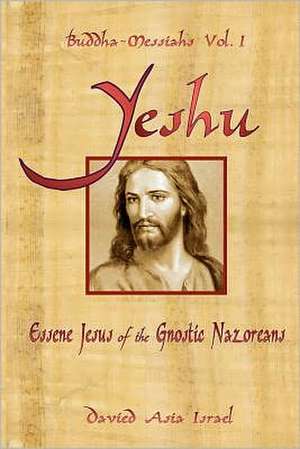 Buddha-Messiahs: Yeshu, Essene Jesus of the Gnostic Nazoreans de Davied Asia Israel