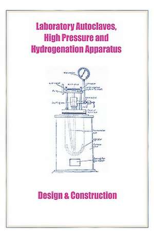 Laboratory Autoclaves, High Pressure and Hydrogenation Apparatus - Design & Construction de Harold Goodwin